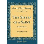The Sister of a Saint: And Other Stories (Classic Reprint)