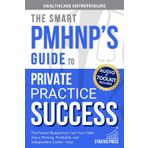 The Smart PMHNP’s Guide to Private Practice Success: The Proven Blueprint to Turn Your Skills Into a Thriving, Profitable, and Independent Career—Fast.