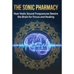The Sonic Pharmacy: How Vedic Sound Frequencies Rewire the Brain for Focus and Healing