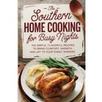 The Southern Home Cooking for Busy Nights: 100 Simple, Flavorful Recipes to Bring Comfort, Warmth, and Joy to Your Family Dinners