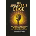 The Speaker's Edge: 100 Proven Strategies to Amplify Your Voice and Command Any Stage