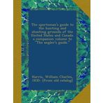 The sportsman's guide to the hunting and shooting grounds of the United States and Canada. a companion volume to "The angler's guide."
