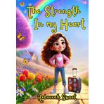 The Strength In My Heart: Foster Child’s Journey to Love and Belonging