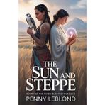 The Sun and the Steppe: Book 1 of the Ashen Blight Chronicles