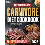 The Super Easy Carnivore Diet Cookbook for Beginners:: Lose Weight, Gain Strength, and Transform Your Health with Easy Carnivore Recipes and a 30-Day No-Brainer Meal Plan for Total Body Reset