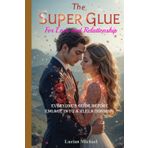 The Super Glue for Love and Relationship: Every one's Guide before engage in to a Relationship (Romance, love and relationship, Band 2)
