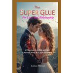 The Super Glue for Love and Relationship: Everyone's Guide before engage in to a Relationship: 2