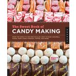 The Sweet Book of Candy Making: From the Simple to the Spectacular-How to Make Caramels, Fudge, Hard Candy, Fondant, Toffee, and More!