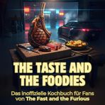 The Taste and the Foodies: Das inoffizielle Kochbuch für Fans von The Fast and the Furious. 40 Rezepte für jedes Kochlevel: schnell, lecker, einfach