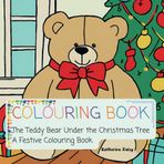 The Teddy Bear Under the Christmas Tree: A Festive Colouring Book: Festive Colouring and Activity Book For Kids Age 2 years +