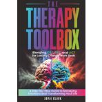 The Therapy Toolbox BLENDING CBT, DBT, AND ACT FOR LASTING CHANGE: A Step-by-Step Guide to Managing Emotions and Transforming Your Life (Mental Health, Band 1)