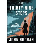 The Thirty Nine Steps: A Tense, Action-Packed Novel of Secrets, Spies, and a Man on the Run