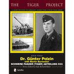 The Tiger Project: A Series Devoted to Germany’s World War II Tiger Tank Crews: Book Three - Dr. Günter Polzin - Schwere Panzer (Tiger) Abteilung 503: 3