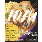 The Tofu Ninja: A Recipe Book; 50 Easy but Impressive Recipes that Celebrate the Humble Tofu! (Recipe Books, Band 10)