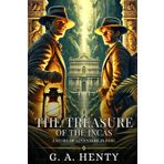 THE TREASURE OF THE INCAS: A Story Of Adventure In Peru : Enhanced Classic Edition with Original Illustrations