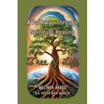 The Tree of Life A Pathway Through Spiritual Healing: Explore the Healing, Symbolism, and Spiritual Power of the Tree of Life (Mental Health Help Spiritual Teen & Adult Series)