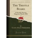 The Trestle Board, Vol. 4: A Monthly Masonic Magazine; March, 1890 (Classic Reprint)