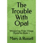 The Trouble With Opal: Whispering Pines Village Mysteries Book 1