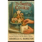 The Twelfth Cookie: A Christmas Romance About Grace, Second Chances, and the Baker's Dozen