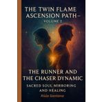 The Twin Flame Ascension Path — Volume 2:Sacred soul mirroring and Healing.: The Runner and the Chaser Dynamic.