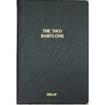 The Two Babylons: Or, the Papal Worship Proved to Be the Worship of Nimrod