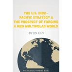 The U.S. Indo-Pacific Strategy & The Prospect of Forging A New Multipolar World: 1