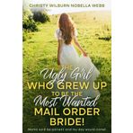 The Ugly Girl Who Grew Up to be the Most Wanted Mail Order Bride!: Mama said be patient and my day would come!