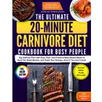The Ultimate 20-Minute Carnivore Diet Cookbook for Busy People: The Defined Plan with Easy, Fast, and Practical Meat-Based Meals to Burn Fat, Build Muscle, and Triple Your Energy