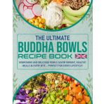The Ultimate Buddha Bowls Recipe Book UK Edition: Nourishing and Delicious Bowls Savor Vibrant, Healthy Meals in Every Bite – Perfect for Every Lifestyle!