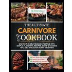 The Ultimate Carnivore Cookbook: Master the Meat-Based Lifestyle with Simple, Flavorful Recipes, Game-Changing Tips, and Tricks for Every Beginner