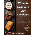 The Ultimate Carnivore Diet Cookbook: A Proven 60-Day Meal Plan With Quick and Easy Recipes to Transform Your Health, Lose Weight, and Boost Energy-Impress Your Loved Ones Everyday