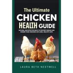The Ultimate Chicken Health Guide: Natural and Effective Ways to Prevent Disease and Ensure Your Chickens Live Long, Healthy Lives