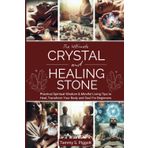The Ultimate Crystal and Healing Stone: Practical Spiritual Wisdom & Mindful Living Tips to Heal, Transform Your Body and Soul For Beginners