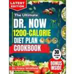 THE ULTIMATE DR. NOW 1200 CALORIE DIET PLAN COOKBOOK: Quick, Easy, and Delicious Low-Calorie Recipes with a 30-Day Meal Plan for Rapid Weight Loss, Bariatric Success, and Healthy Living