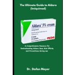 The Ultimate Guide to Aldara (Imiquimod): A Comprehensive Resource for Understanding Aldara: Uses, Side Effects, and Precautions during Use