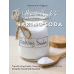 The Ultimate Guide to Baking Soda: Transforming Health, Cleaning, and Hygiene with this Versatile Household Essential