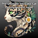 The Ultimate Intricate Cat Coloring Book for Adults: A Whimsical Collection of Zentangle Cats in Fantasy, Nature, Abstract – Over 50 Unique Designs