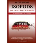 THE ULTIMATE ISOPODS BIBLE CARE AND OWNERSHIP: Isopods for the Terrarium – Culturing, Species Guide, Breeding, Bioactive Environments & Natural Cleanup Crew Care