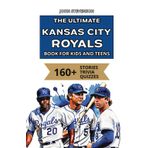 The Ultimate Kansas City Royals Book For Kids And Teens: 160+ Fun, Surprising, And Educational Stories And Trivia Quizzes About Players And History