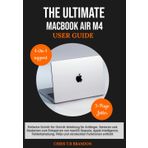 THE ULTIMATE MACBOOK AIR M4 USER GUIDE: Einfache Schritt-für-Schritt-Anleitung für Anfänger, Senioren und Studenten zum Entsperren von macOS Sequoia, ... FAQs und versteckten Funktionen enthüllt