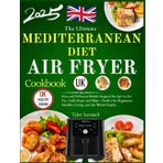 The Ultimate Mediterranean Diet Air Fryer Cookbook Uk: Easy and Delicious British-Inspired Recipes to Air Fry, Grill, Roast, and Bake – Perfect for Beginners, Healthy Living, and the Whole Family