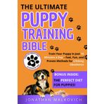 The Ultimate Puppy Training Bible: Train Your Puppy in Just 10 Minutes a Day – Fast, Fun, and Proven Methods for Lifelong Obedience