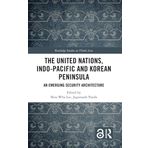 The United Nations, Indo-Pacific and Korean Peninsula: An Emerging Security Architecture
