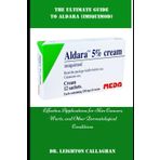 THE UTIMATE GUIDE TO ALDARA (IMIQUIMOD): Effective Applications for Skin Cancers, Warts, and Other Dermatological Conditions