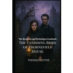 The Vanishing Bride of Thornefield House: A Ghost, A Gentleman, and A Gifted Lady Who Hears Too Much (The Margrave & Penhaligon Casebooks, Band 2)