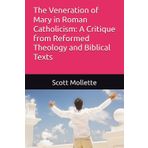 The Veneration of Mary in Roman Catholicism: A Critique from Reformed Theology and Biblical Texts