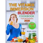 THE VITAMIX IMMERSION BLENDER COOKBOOK FOR BEGINNERS 2025