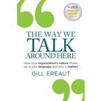 The Way We Talk Around Here: How Your Organization's Culture Shows Up in Your Language and Why It Matters