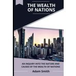 The Wealth of Nations: An Inquiry into the Nature and Causes of the Wealth of Nations