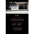 The White Man's Ice Ain't Colder: Poetry & Thoughts of Being Black in America
